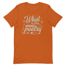 Load image into Gallery viewer, Poetry Gift : What is life without poetry T Shirt